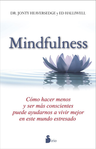 Mindfulness: Cómo hacer menos y ser más conscientes puede ayudarnos a vivir mejor en este mundo estresado, de Heaversedge, Jonty. Editorial Sirio, tapa blanda en español, 2014