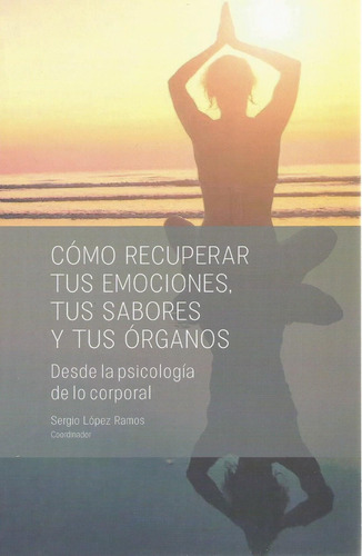 Cómo Recuperar Tus Emociones, Tus Sabores Y Tus Órganos. 