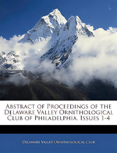 Abstract Of Proceedings Of The Delaware Valley Ornithological Club Of Philadelphia, Issues 1-4, De Delaware Valley Ornithological Club. Editorial Nabu Pr, Tapa Blanda En Inglés