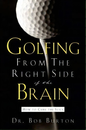 Golfing From The Right Side Of The Brain, De Bob Burton. Editorial Xulon Press, Tapa Blanda En Inglés