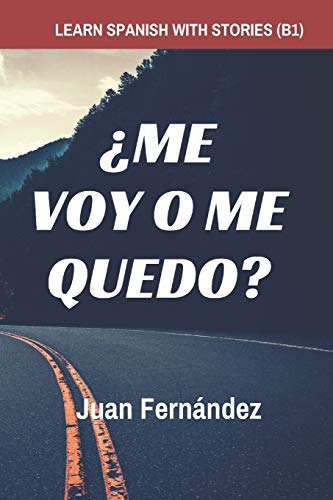 Learn Spanish With Stories -b1-: ¿me Voy O Me Quedo? - Spanish Intermediate, De Juan Fernández. Editorial Independently Published, Tapa Blanda En Español, 2018