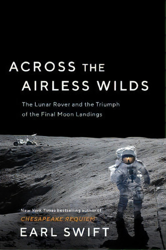 Across The Airless Wilds : The Lunar Rover And The Triumph Of The Final Moon Landings, De Earl Swift. Editorial Harpercollins Publishers Inc, Tapa Dura En Inglés