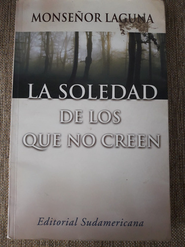 La Soledad De Los Que No Creen - Monseñor Laguna - Sudameric