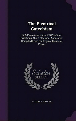 The Electrical Catechism, De Cecil Percy Poole. Editorial Palala Press, Tapa Dura En Inglés