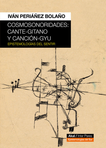 COSMOSONORIDADES: CANTE-GITANO Y CANCION-GYU, de PERIAÑEZ BOLAÑO, IVAN. Editorial Ediciones Akal, tapa blanda en español