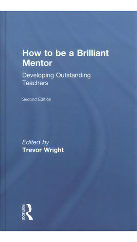 How To Be A Brilliant Mentor, De Trevor Wright. Editorial Taylor Francis Ltd, Tapa Dura En Inglés