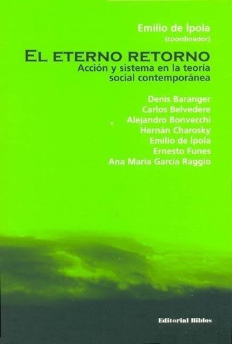 El Eterno Retorno. Acción Y Sistema En La Teoría Social Contemporánea, De De Ipola, Emilio. Editorial Biblos En Español