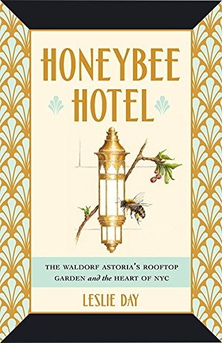 Honeybee Hotel The Waldorf Astorias Rooftop Garden And The H