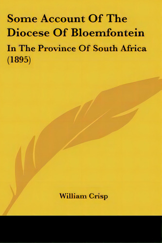 Some Account Of The Diocese Of Bloemfontein: In The Province Of South Africa (1895), De Crisp, William. Editorial Kessinger Pub Llc, Tapa Blanda En Inglés