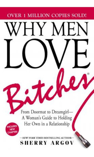 Why Men Love Bitches : From Doormat To Dreamgirl-a Woman's G