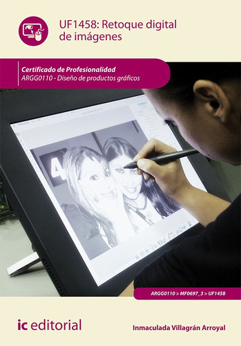 Retoque Digital De Imágenes. Argg0110 - Diseño De Productos Gráficos, De Inmaculada Villagrán Arroyal. Ic Editorial, Tapa Blanda En Español, 2014