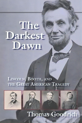 The Darkest Dawn : Lincoln, Booth, And The Great American Tragedy, De Thomas Goodrich. Editorial Indiana University Press, Tapa Blanda En Inglés