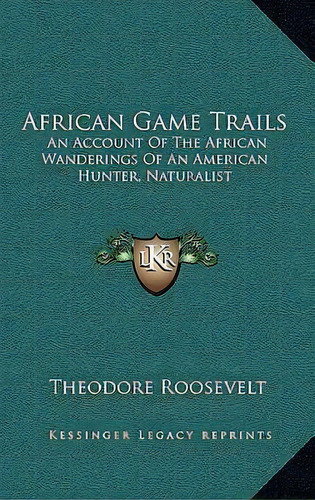 African Game Trails, De Iv  Theodore Roosevelt. Editorial Kessinger Publishing, Tapa Dura En Inglés