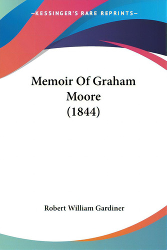 Memoir Of Graham Moore (1844), De Gardiner, Robert William. Editorial Kessinger Pub Llc, Tapa Blanda En Inglés