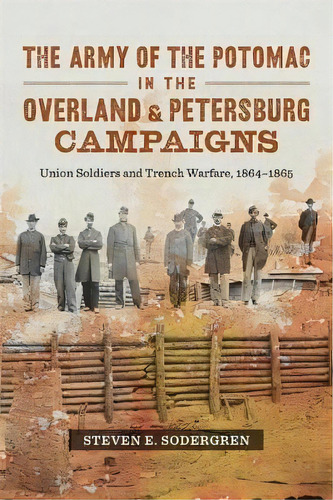 The Army Of The Potomac In The Overland And Petersburg Camp, De Steven E. Sodergren. Editorial Louisiana State University Press En Inglés