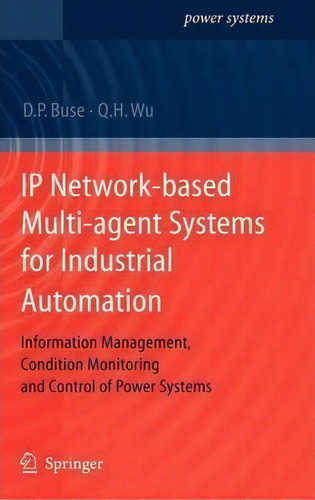 Ip Network-based Multi-agent Systems For Industrial Automation : Information Management, Conditio..., De David P. Buse. Editorial Springer London Ltd, Tapa Dura En Inglés, 2007