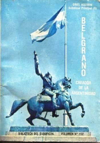 Belgrano Creador De La Argentinidad - Oriel Aguirre Historia