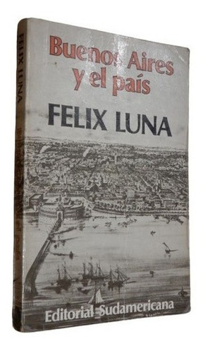 Felix Luna. Buenos Aires Y El País. Sudamericana&-.