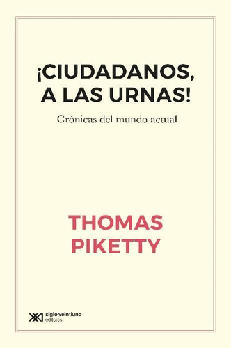 Ciudadanos A La Urnas!-piketty, Thomas-siglo Xxi Editores Ar