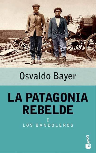 LA PATAGONIA REBELDE 1 (BOLSILLO), de Osvaldo Bayer. Editorial Booket, tapa blanda en español, 2004