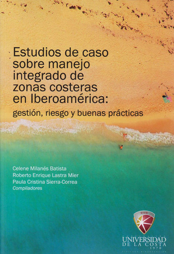 Estudio de Caso sobre Manejo Integrado de Zonas Costeras en Iberoamérica: gestión, riesgo y buenas prácticas, de Varios autores. Editorial CUC, tapa blanda, edición 2019 en español