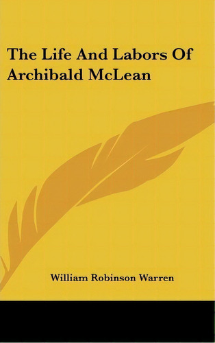 The Life And Labors Of Archibald Mclean, De William Robinson Warren. Editorial Kessinger Publishing, Tapa Dura En Inglés