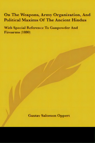 On The Weapons, Army Organization, And Political Maxims Of The Ancient Hindus: With Special Refer..., De Oppert, Gustav Salomon. Editorial Kessinger Pub Llc, Tapa Blanda En Inglés