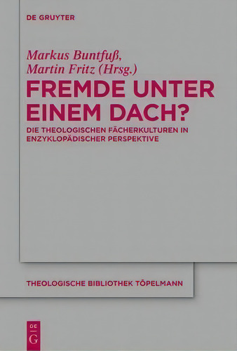 Fremde Unter Einem Dach?: Die Theologischen Fächerkulturen In Enzyklopädischer Perspektive, De Markus Buntfuss. Theologische Bibliothek Töpelmann, Vol. 1. Editorial De Gruyter, Tapa Dura En Alemán