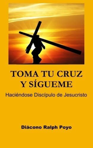 Libro Toma Tu Cruz Y Sígueme: Haciéndose Discípulo Jesucr