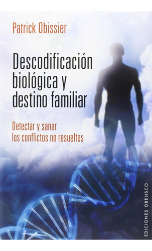 Descodificacion Biologica y Destino Familiar: Detectar y sanar los conflictos no resueltos, de Patrick Obissier. Editorial Ediciones Obelisco, tapa pasta blanda, edición 1 en español, 2016