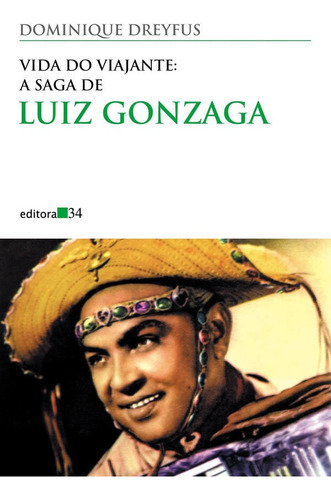 Vida Do Viajante: A Saga De Luiz Gonzaga: Vida Do Viajante: A Saga De Luiz Gonzaga, De Dreyfus, Dominique. Editora Editora 34, Capa Mole, Edição 1 Em Português