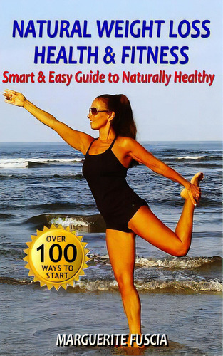 Natural Weight Loss Health & Fitness: The Smart & Easy Guide To Naturally Healthy, De Fuscia, Marguerite. Editorial Createspace, Tapa Blanda En Inglés