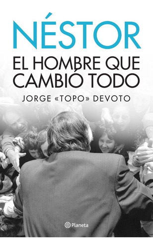 Nestor El Hombre Que Cambio Todo - Devoto - Planeta - Libro