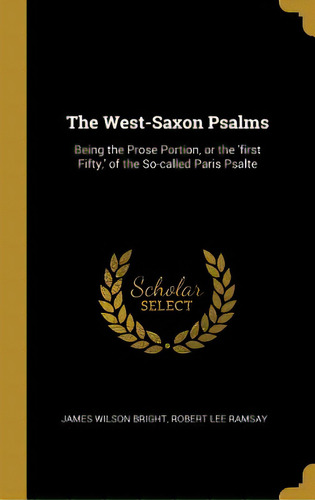 The West-saxon Psalms: Being The Prose Portion, Or The 'first Fifty, ' Of The So-called Paris Psalte, De Bright, James Wilson. Editorial Wentworth Pr, Tapa Dura En Inglés