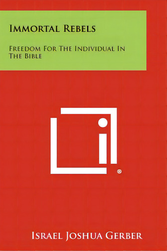 Immortal Rebels: Freedom For The Individual In The Bible, De Gerber, Israel Joshua. Editorial Literary Licensing Llc, Tapa Blanda En Inglés