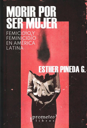 Morir Por Ser Mujer: Femicidio Y Feminicidio En America Latina, De Esther Pineda. Editorial Prometeo En Español