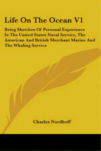 Life On The Ocean V1: Being Sketches Of Personal Experience In The United States Naval Service, T..., De Nordhoff, Charles. Editorial Kessinger Pub Llc, Tapa Blanda En Inglés