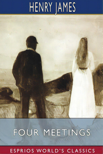 Four Meetings (esprios Classics), De James, Henry. Editorial Blurb Inc, Tapa Blanda En Inglés
