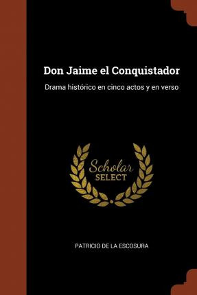 Libro Don Jaime El Conquistador : Drama Hist Rico En Cinc...