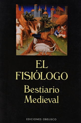 El fisiólogo: Bestiario Medieval, de Varios autores. Editorial Ediciones Obelisco, tapa blanda en español, 2016
