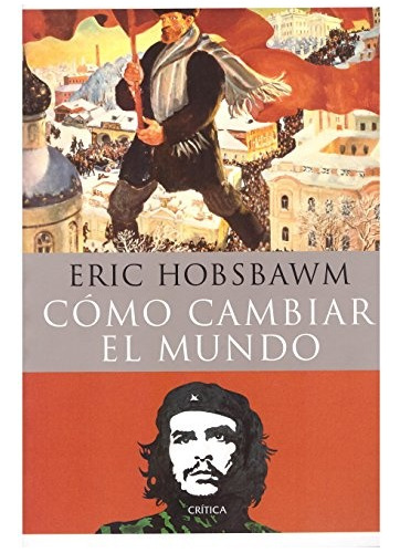 Cómo Cambiar El Mundo.. - Eric Hobsbawm