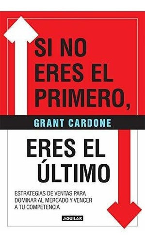 Si No Eres El Primero, ¡eres El Ultimo Estrategias De, De Cardone, Grant. Editorial Aguilar, Tapa Blanda En Español, 2019