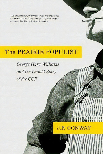 The Prairie Populist : George Hara Williams And The Untold Story Of The Ccf, De John F. Way. Editorial University Of Regina Press, Tapa Blanda En Inglés