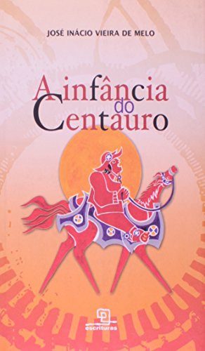 Libro Infância Do Centauro A De José Inácio Vieira De Melo E