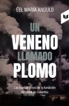 Comprar Un Veneno Llamado Plomo: Las Huellas De La Fundici?n De Metal En Colombia, De Éel María Angulo. 9580806042, Vol. 1. Editorial Editorial Circulo De Lectores, Tapa Blanda, Edición 2024 En Español, 2024