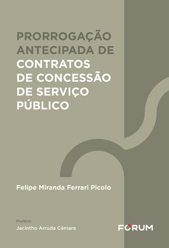 Prorrogação Antecipada De Contratos De Concessão De Servi, De Felipe Miranda Ferrari Picolo., Vol. 1. Editorial Forum, Capa Mole Em Português