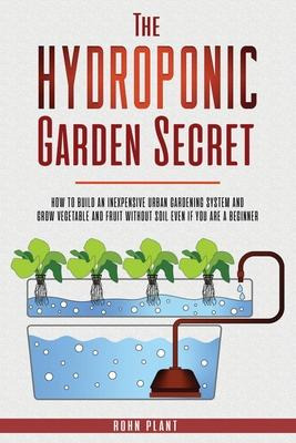 Libro The Hydroponic Garden Secret : How To Build An Inex...