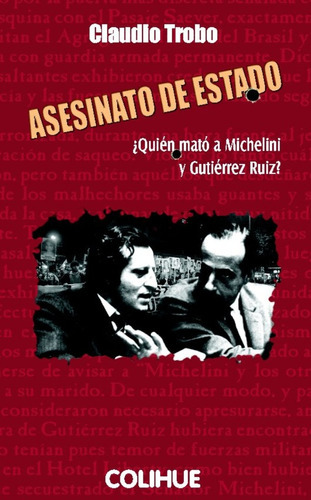 Asesinato De Estado: Quien Mato A Michelini Y Gutierrez Ruiz ?, De Trobo Claudio. Serie N/a, Vol. Volumen Unico. Editorial Colihue, Tapa Blanda, Edición 1 En Español, 2005