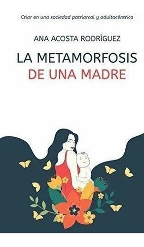 La Metamorfosis De Una Madre Criar En Una Sociedad.