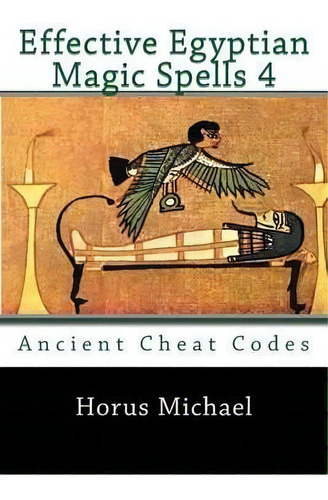 Effective Egyptian Magic Spells 4 : Ancient Cheat Codes, De Horus Michael. Editorial Createspace Independent Publishing Platform, Tapa Blanda En Inglés